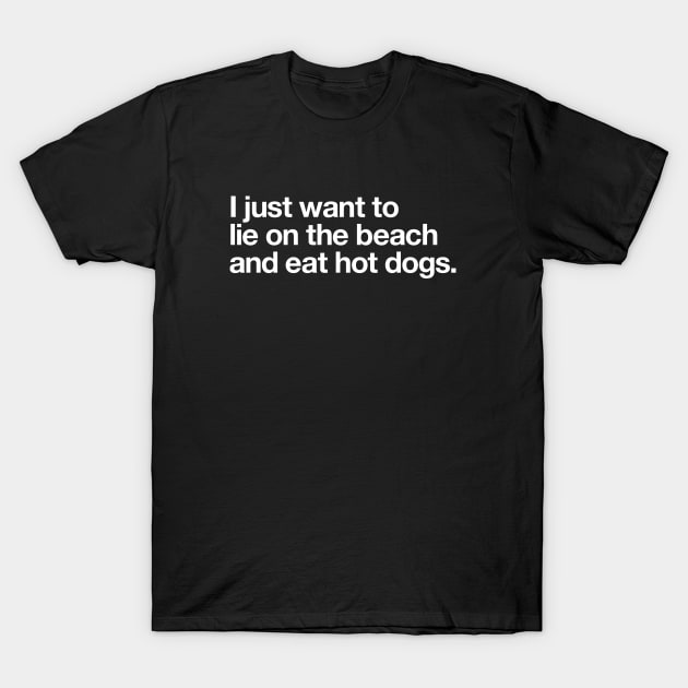 I just want to lie on the beach and eat hot dogs. T-Shirt by Popvetica